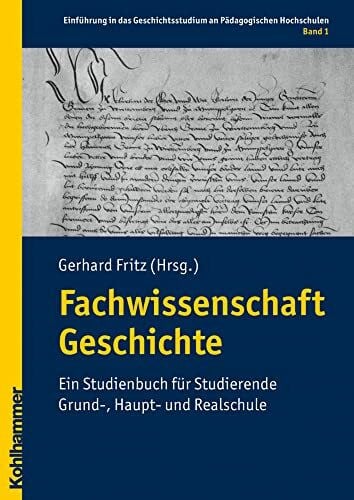 Fachwissenschaft Geschichte: Ein Studienbuch für Studierende Grund-, Haupt- und Realschule (Einführung in das Geschichtsstudium an Pädagogischen Hochschulen, 1, Band 1)