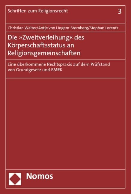 Die »Zweitverleihung« des Körperschaftsstatus an Religionsgemeinschaften: Eine überkommene Rechtspraxis auf dem Prüfstand von Grundgesetz und EMRK (Schriften... Die »Zweitverleihung« des Körperschaftsstatus an Religionsgemeinschaften: Eine überkommene Rechtspraxis auf dem Prüfstand von Grundgesetz und EMRK (Schriften zum Religionsrecht)