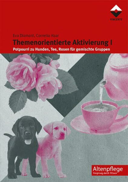 Themenorientierte Aktivierung I: Potpourri zu Hunden, Tee, Rosen für gemischte Gruppen (Altenpflege)