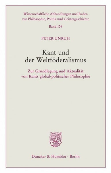 Kant und der Weltföderalismus.: Zur Grundlegung und Aktualität von Kants global-politischer Philosophie. (Wissenschaftliche Abhandlungen und Reden zur Philosophie, Politik und Geistesgeschichte)