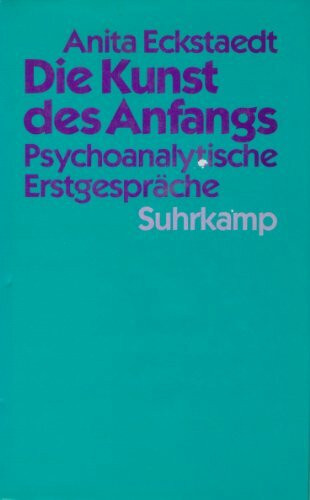 Die Kunst des Anfangs: Psychoanalytische Erstgespräche