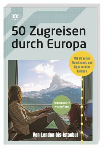 50 Zugreisen durch Europa: Von London bis Istanbul. Mit 20 Seiten Streckennetz, praktischen Infos und Tipps zu allen Ländern