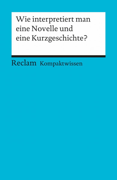 Wie interpretiert man eine Novelle und eine Kurzgeschichte?. (Kompaktwissen): Gelfert, Hans-Dieter – sicher durch Abitur und Matura; Oberstufenwissen (Reclams Universal-Bibliothek)
