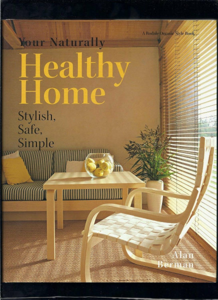 Your Naturally Healthy Home: Stylish, Safe, Simple
