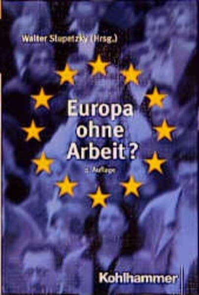 Europa ohne Arbeit?: Beiträge zur Zukunft der Arbeitsmarktpolitik