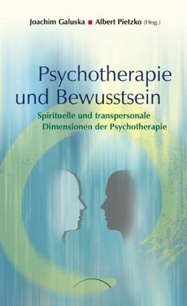 Psychotherapie und Bewusstsein: Spirituelle und transpersonale Dimensionen der Psychotherapie