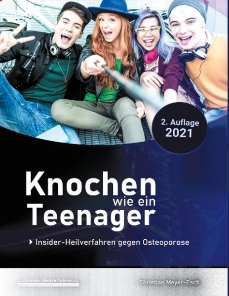 Knochen wie ein Teenager: Insider-Heilverfahren gegen Osteoporose (2. Auflage 2021)