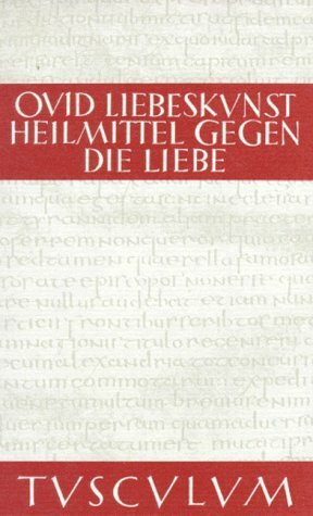 Liebeskunst (Ars amatoria) / Heilmittel gegen die Liebe (Remedia amoris). Lateinisch - deutsch