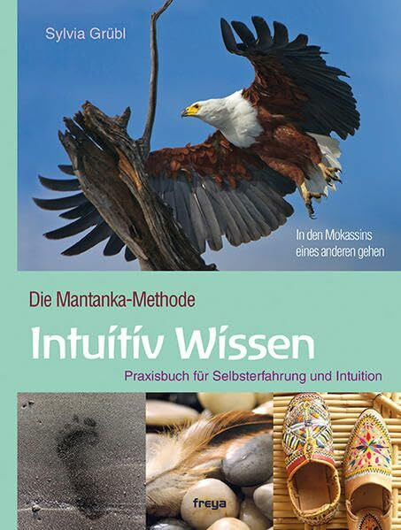 Intuitiv Wissen: Mantanka. Praxisbuch für Selbsterfahrung und Intuition: Die Mantanka-Methode. Praxisbuch für Selbsterfahrung und Intuition. Mit einem Vorwort von Rosalinde Haller