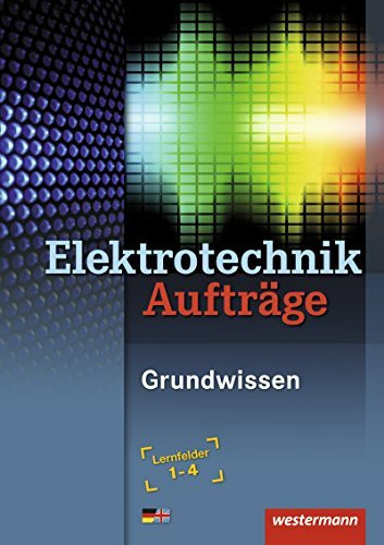 Elektrotechnik Grundwissen / Lernfelder 1-4: Elektrotechnik Aufträge: Grundwissen: Lernfelder 1-4 (Elektrotechnik Grundwissen, Band 2): ... bereitstellen. Zum Teil in englischer Sprache