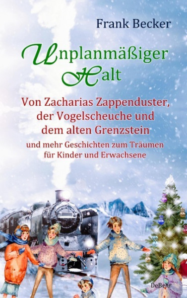 Unplanmäßiger Halt - Von Zacharias Zappenduster, der Vogelscheuche und dem alten Grenzstein und mehr Geschichten zum Träumen für Kinder und Erwachsene