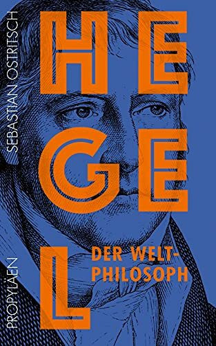 Hegel: Der Weltphilosoph | Die Philosophie des Geistesgiganten: Erstmals verständlich und unterhaltsam erklärt