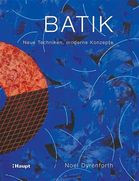 Batik: Neue Techniken, moderne Konzepte