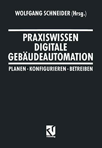 Praxiswissen Digitale Gebäudeautomation: Planen, Konfigurieren, Betreiben