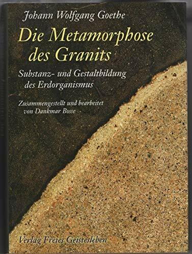 Die Metamorphose des Granits: Substanz- und Gestaltbildung des Erdorganismus: Substanzbildung und Gestaltbildung des Erdorganismus. Zus.gest. u. bearb. v. Dankmar Bosse