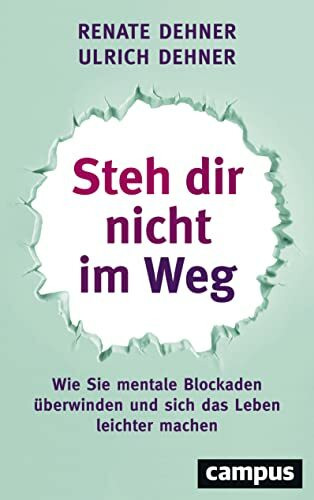 Steh dir nicht im Weg: Wie Sie mentale Blockaden überwinden und sich das Leben leichter machen