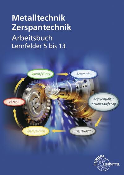 Arbeitsbuch Zerspantechnik: Für den Unterricht in den Lernfeldern 5 bis 13