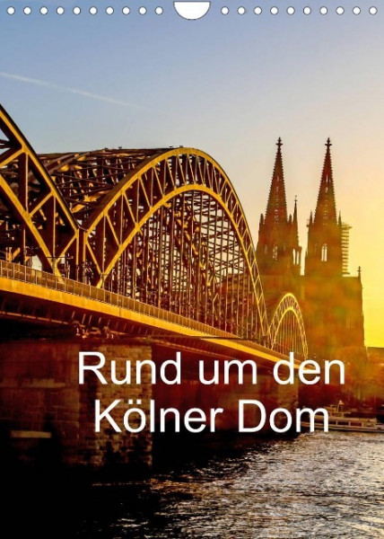 Rund um den Kölner Dom (Wandkalender 2022 DIN A4 hoch)