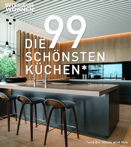 DIE 99 SCHÖNSTEN KÜCHEN (und die 100ste wird Ihre). Ein Design-Buch, das Küchen-Träume wahr werden lässt: Lassen Sie sich von Küchen-Ideen aus aller Welt inspirieren!