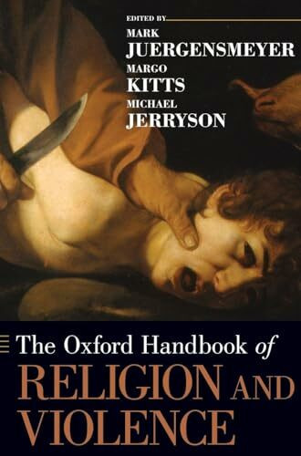 Oxford Handbook of Religion and Violence (Oxford Handbooks)