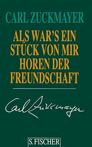 Carl Zuckmayer. Gesammelte Werke in Einzelbänden: Als wär's ein Stück von mir: Horen der Freundschaft