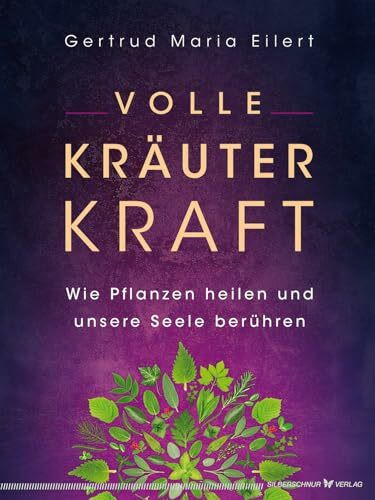 Volle Kräuter Kraft: Wie Pflanzen heilen und unsere Seele berühren