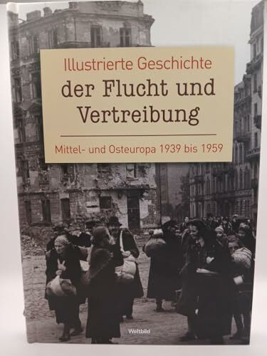 Illustrierte Geschichte der Flucht und Vertreibung. Mittel- und Osteuropa 1939 bis 1959