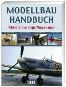 Modellbau Handbuch Klassische Jagdflugzeuge: Messerschmitt Bf 109, Supermarine Spitfire, Focke-Wulf Fw 190, Mustang P-51