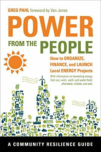 Power from the People: How to Organize, Finance, and Launch Local Energy Projects (Community Resilience Guides)