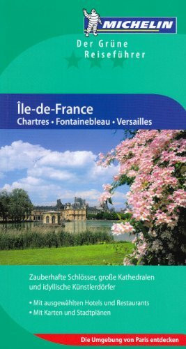 Île-de-France: Chartres. Fontainebleau.Versailles.: Chartres, Fontainebleau, Versailles. Zauberhafte Schlösser, große Kathedralen und idyllische ... Restaurants. Die Umgebung von Paris entdecken