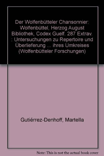 Der Wolfenbütteler Chansonnier. Wolfenbüttel, Herzog August Bibliothek Codex Guelf. 287 Extrav: Untersuchungen zur Repertoire und Überlieferung einer ... ihres Umkreises (Wolfenbütteler Forschungen)