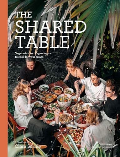 The Shared Table: Vegetarian & Vegan Feasts to Cook for Your Crowd: Vegetarian and Vegan Feasts to Cook for Your Crowd The Shared Table: Vegetarian & Vegan Feasts to Cook for Your Crowd: Vegetarian and Vegan Feasts to Cook for Your Crowd