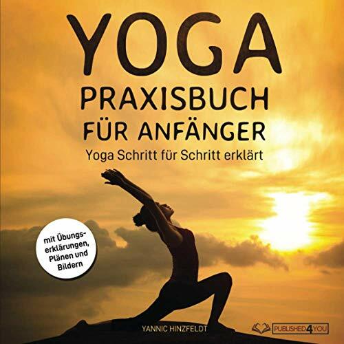 Yoga Praxisbuch für Anfänger: Yoga Schritt für Schritt erklärt (mit Übungserklärungen, Plänen und Bildern) Yoga Praxisbuch für Anfänger: Yoga Schritt für Schritt erklärt (mit Übungserklärungen, Plänen und Bildern)