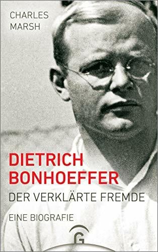 Dietrich Bonhoeffer: Der verklärte Fremde. Eine Biografie