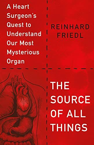 The Source of All Things: A Heart Surgeon's Quest to Understand Our Most Mysterious Organ The Source of All Things: A Heart Surgeon's Quest to Understand Our Most Mysterious Organ
