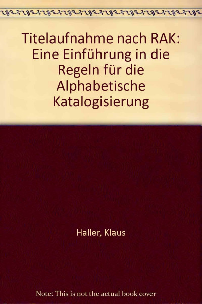 Titelaufnahme nach RAK: eine Einführung in die "Regeln für die alphabetische Katalogisierung"