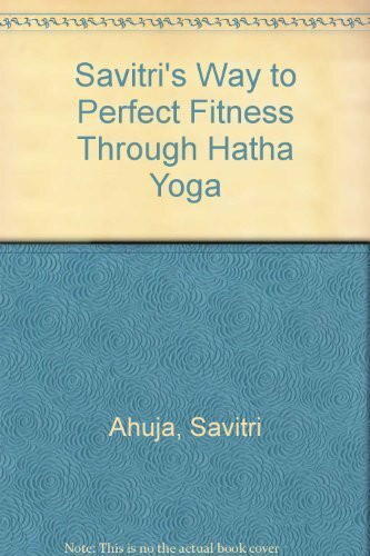 Savitri's Way to Perfect Fitness Through Hatha Yoga