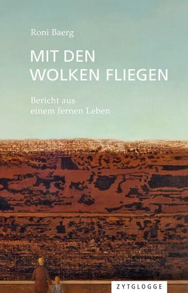 Mit den Wolken fliegen: Bericht aus einem fernen Leben