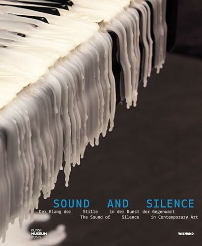 Sound and Silence. Der Klang der Stille in der Kunst der Gegenwart: Katalog zur Ausstellung im Kunstmuseum Bonn, 2021