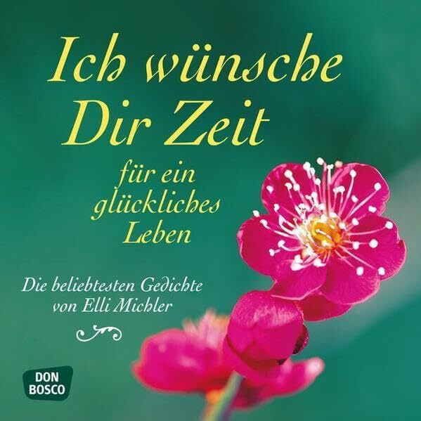 Ich wünsche Dir Zeit für ein glückliches Leben: Die beliebtesten Gedichte von Elli Michler