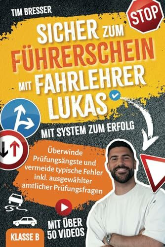 Sicher zum Führerschein mit FahrlehrerLukas – Mit System zum Erfolg – Überwinde Prüfungsängste und vermeide typische Fehler inkl. amtlicher ... amtlicher Prüfungsfragen Klasse B