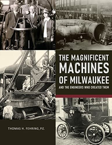 The Magnificent Machines of Milwaukee and the engineers who created them The Magnificent Machines of Milwaukee and the engineers who created them