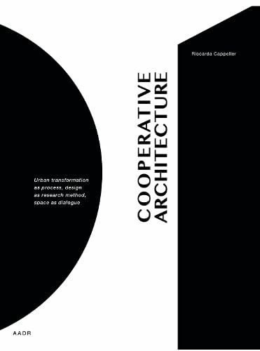 Cooperative Architecture: Urban Transformation as Process, Design as Research Method, Space as Dialogue