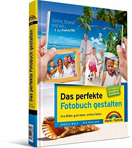 Das perfekte Fotobuch gestalten - für Windows und Mac, mit Extrateil "Grundkurs Gestaltung": Ihre Bilder, gute Ideen, schöne Seiten (Digital fotografieren)