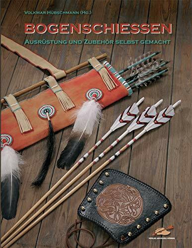 Bogenschiessen - Ausrüstung und Zubehör selbst gemacht: Ausrüstung & Zubehör selbst gemacht