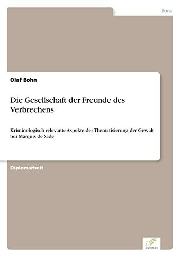 Die Gesellschaft der Freunde des Verbrechens: Kriminologisch relevante Aspekte der Thematisierung der Gewalt bei Marquis de Sade