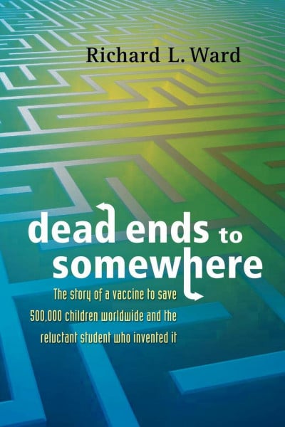 Dead Ends to Somewhere: The Story of a Vaccine to Save 500,000 Children Worldwide and the Reluctant Student Who Invented It