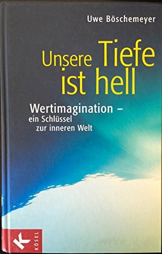 Unsere Tiefe ist hell: Wertimagination - ein Schlüssel zur inneren Welt