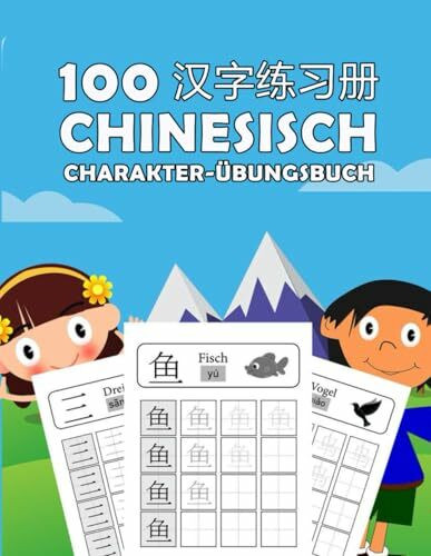 Chinesische Zeichen für Kinder: Lernen Sie 100 chinesische Schriftzeichen leicht erklärt mit Übungen, Ein praktisches Arbeitsbuch für junge Lerner
