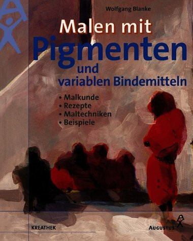 Malen mit Pigmenten. Malkunde - Malrezepte - Maltechniken - Beispiele